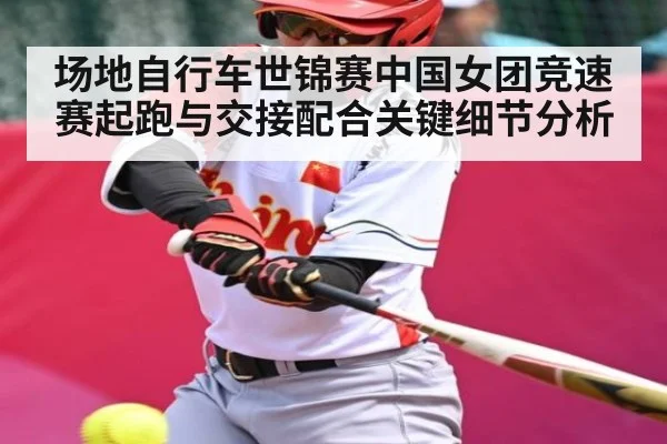 场地自行车世锦赛中国女团竞速赛起跑与交接配合关键细节分析